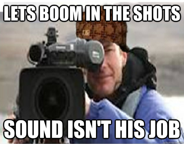 lets boom in the shots sound isn't his job  