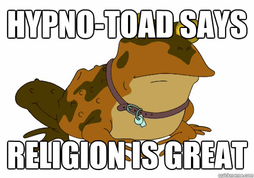 hypno-toad says Religion is great   