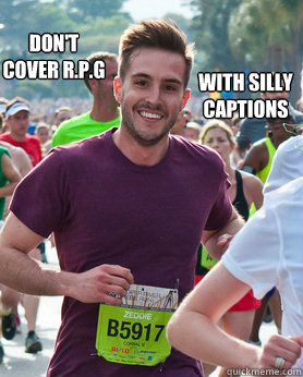 don't cover r.p.g with silly captions  Ridiculously photogenic guy