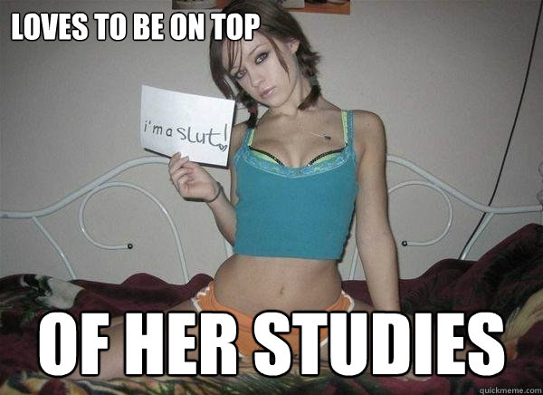 Loves to be on top of her studies - Loves to be on top of her studies  slutty girlfriend meme