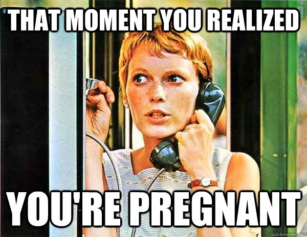 That moment you realized You're pregnant  