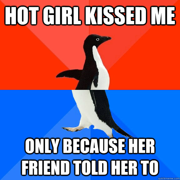 Hot girl kissed me Only because her friend told her to  Awesome Awkward Penguin