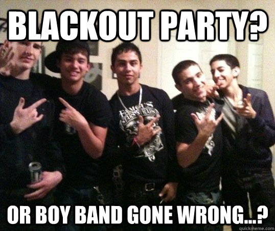blackout party? or boy band gone wrong...? - blackout party? or boy band gone wrong...?  Misc