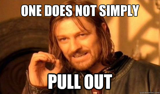 One Does Not Simply Pull Out  Boromir