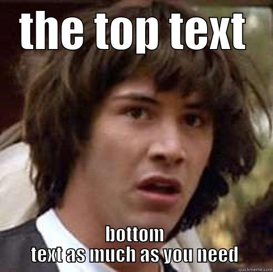 here's the top text - THE TOP TEXT BOTTOM TEXT AS MUCH AS YOU NEED conspiracy keanu