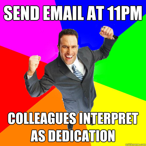 Send email at 11pm colleagues interpret as dedication - Send email at 11pm colleagues interpret as dedication  Empty Suit Guy