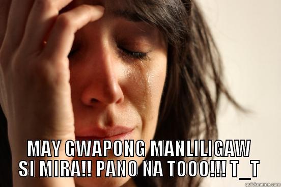  MAY GWAPONG MANLILIGAW SI MIRA!! PANO NA TOOO!!! T_T First World Problems