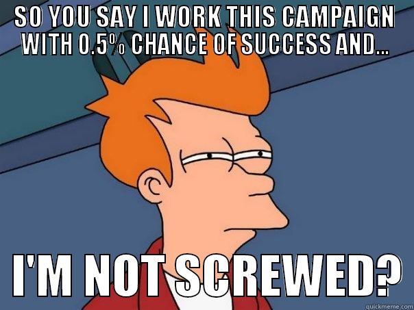 Baby Meme - SO YOU SAY I WORK THIS CAMPAIGN WITH 0.5% CHANCE OF SUCCESS AND...   I'M NOT SCREWED? Futurama Fry