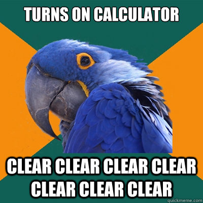 Turns on calculator clear clear clear clear clear clear clear  Paranoid Parrot