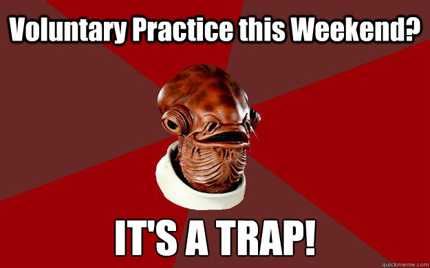 Voluntary Practice this Weekend? IT'S A TRAP!  Admiral Ackbar Relationship Expert