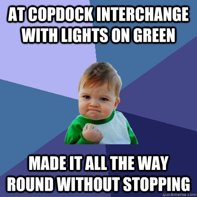 At copdock interchange with lights on green Made it all the way round without stopping - At copdock interchange with lights on green Made it all the way round without stopping  Success Kid