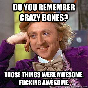 Do you remember Crazy Bones? Those things were awesome. Fucking Awesome.  Creepy Wonka