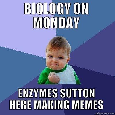 BIOLOGY ON MONDAY - BIOLOGY ON MONDAY ENZYMES SUTTON HERE MAKING MEMES Success Kid