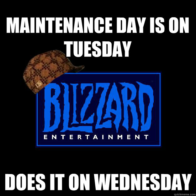 MAINTENANCE DAY IS ON TUESDAY DOES IT ON WEDNESDAY  Scumbag blizzard