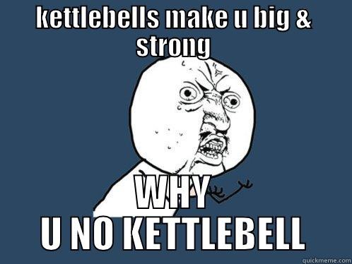KETTLEBELLS MAKE U BIG & STRONG WHY U NO KETTLEBELL Y U No