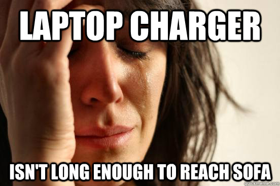 Laptop charger isn't long enough to reach sofa  First World Problems