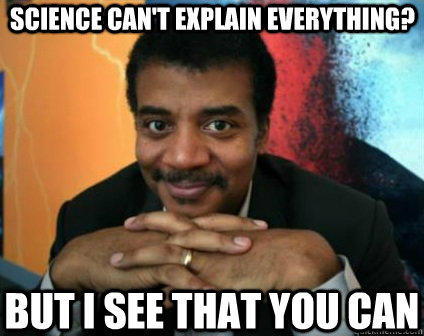 science can't explain everything? but i see that you can - science can't explain everything? but i see that you can  Condescending Neil deGrasse Tyson