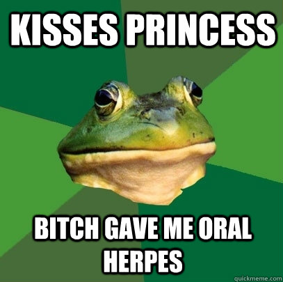kisses princess bitch gave me oral herpes  Foul Bachelor Frog