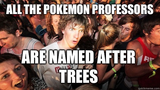 All the Pokemon professors Are named after trees  Sudden Clarity Clarence