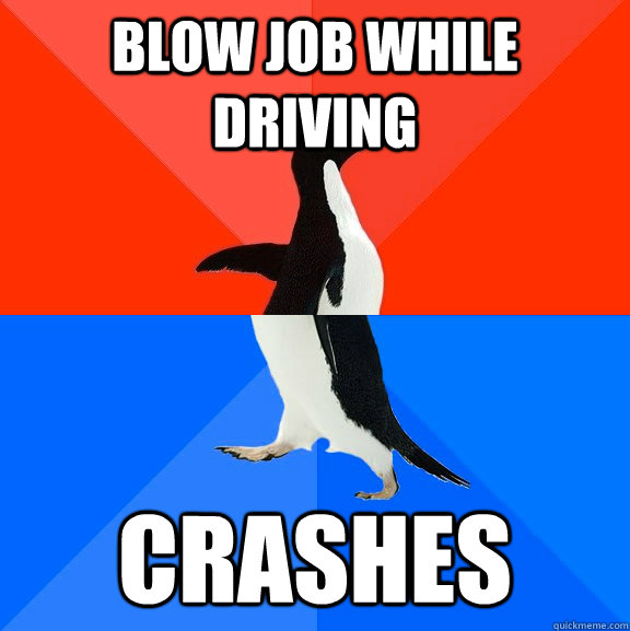 blow job while driving crashes  Socially Awesome Awkward Penguin