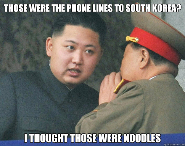 Those were the phone lines to South Korea?  I thought those were noodles - Those were the phone lines to South Korea?  I thought those were noodles  Hungry Kim Jong Un