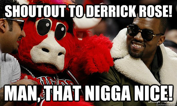 SHOUTOUT TO derrick rose! man, that nigga nice! - SHOUTOUT TO derrick rose! man, that nigga nice!  Kanye West Derrick Rose