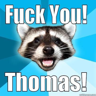 FUCK YOU! THOMAS! Lame Pun Coon