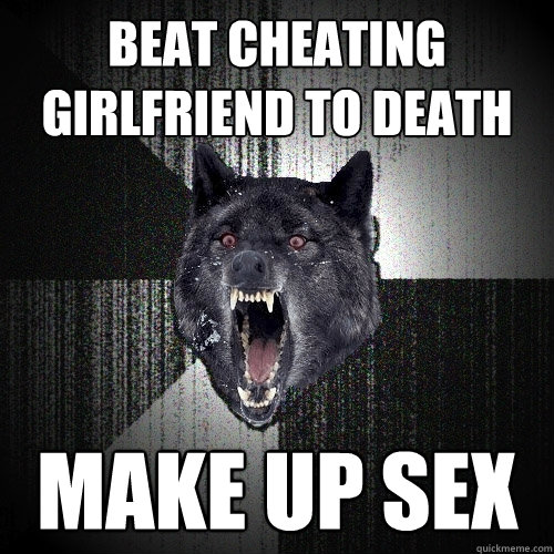 beat cheating girlfriend to death make up sex - beat cheating girlfriend to death make up sex  Insanity Wolf
