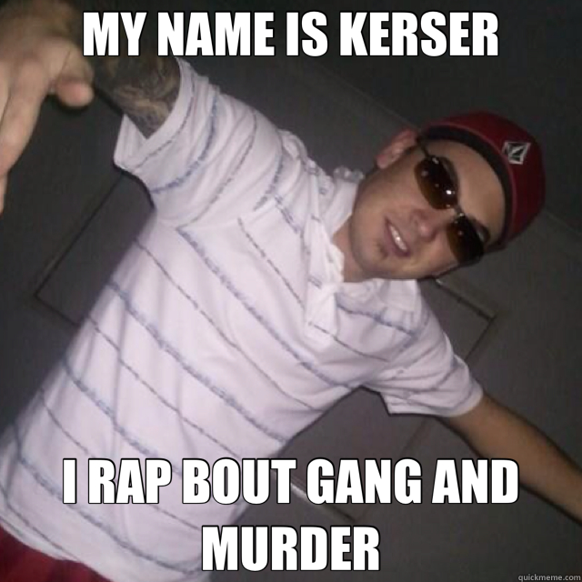 MY NAME IS KERSER I RAP BOUT GANG AND MURDER  kerser