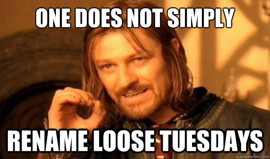 One Does Not Simply Rename Loose Tuesdays  Boromir