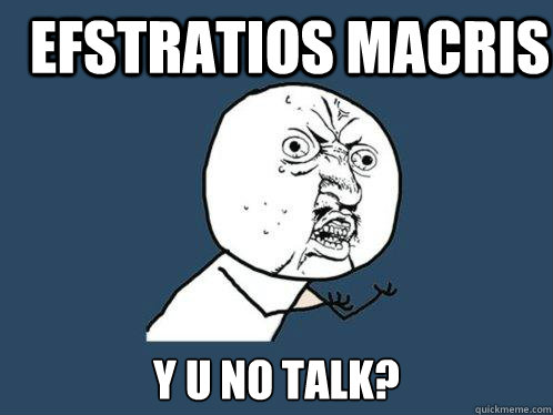 EFSTRATIOS MACRIS Y U NO TALK?  Y U No