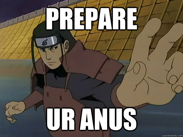 Prepare Ur Anus - Prepare Ur Anus  Hashirama meme