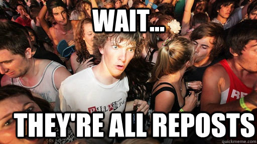 wait... they're all reposts  Sudden Clarity Clarence