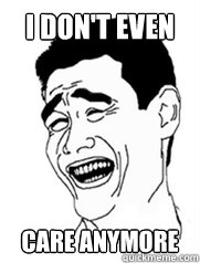 I DON'T EVEN  CARE ANYMORE  Yao meme