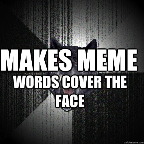 makes meme words cover the face  Insanity Wolf
