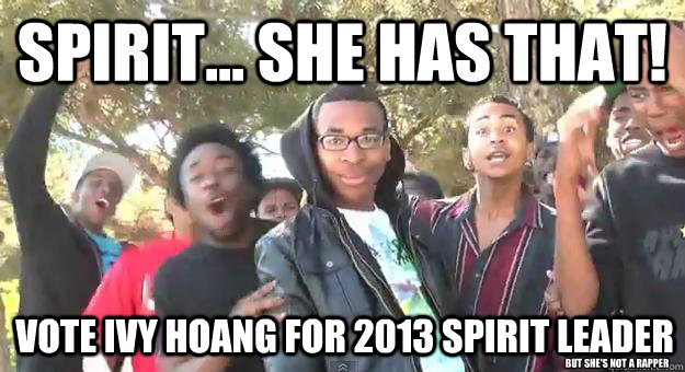 SPIRIT... SHE HAS THAT! VOTE IVY HOANG FOR 2013 SPIRIT LEADER but she's not a rapper  Supa Hot Fire