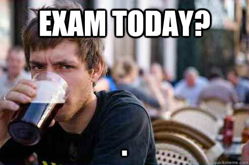 Exam today? .  Lazy College Senior