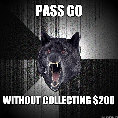 PASS GO WITHOUT COLLECTING $200  Insanity Wolf