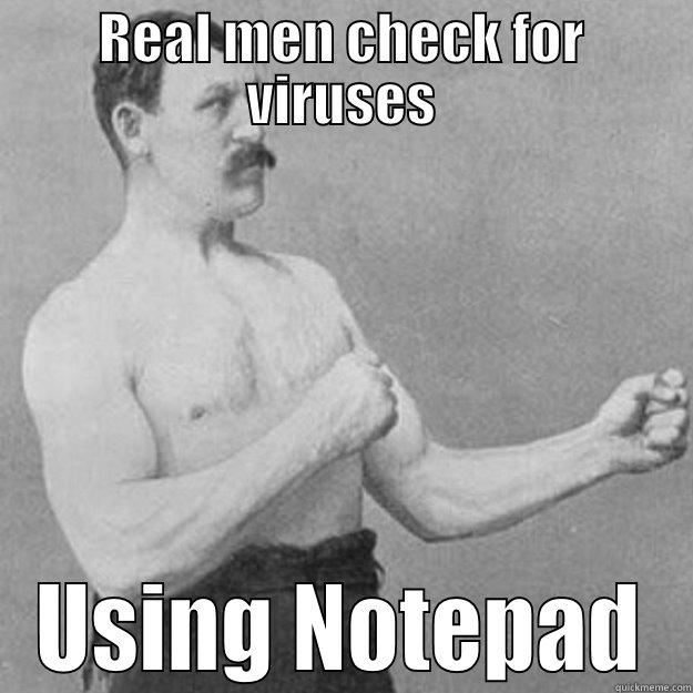 REAL MEN CHECK FOR VIRUSES USING NOTEPAD overly manly man