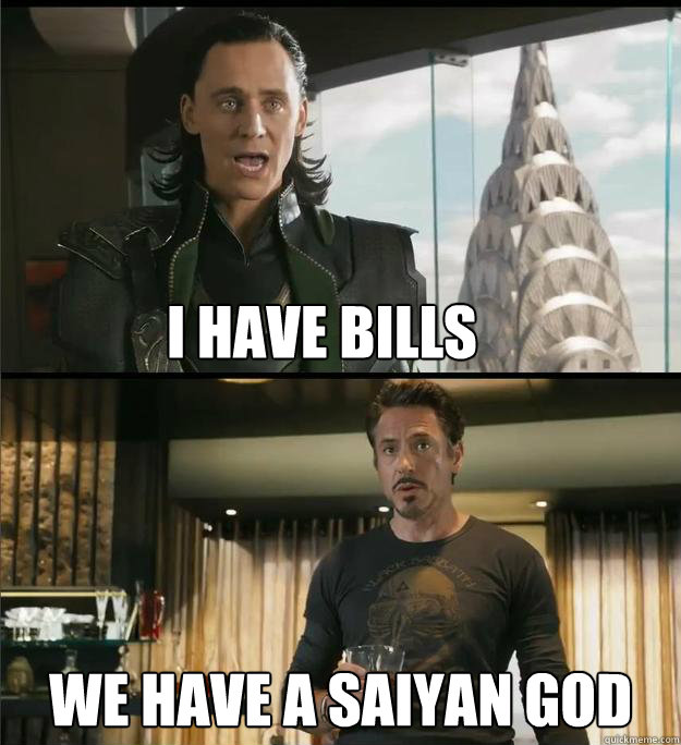 I have bills We have a saiyan god  The Avengers