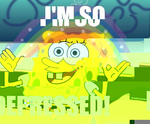 I'm So Depressed!  Spongebob rainbow