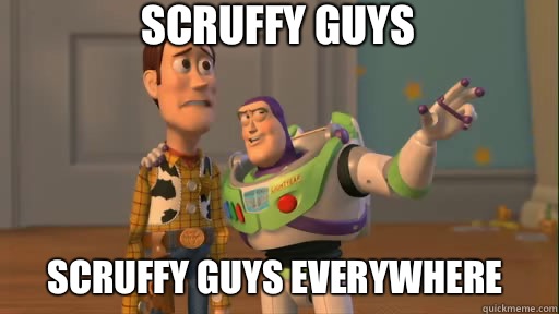 Scruffy guys Scruffy guys everywhere  Everywhere