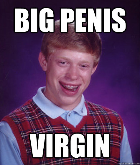 Big penis virgin  Bad Luck Brian