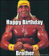 Happy Birthday Brother  Hulk Hogan