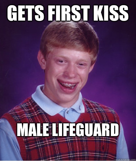 Gets first kiss  Male lifeguard
  Bad Luck Brian