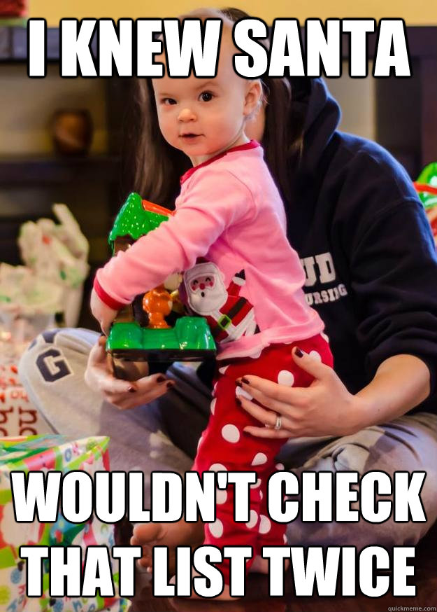 I knew Santa  wouldn't check that list twice  