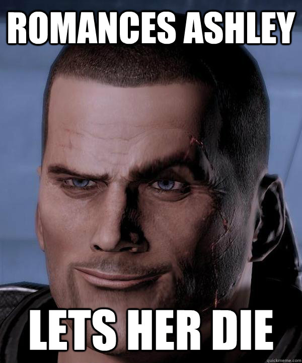 Romances Ashley lets her die  Scumbag shepard