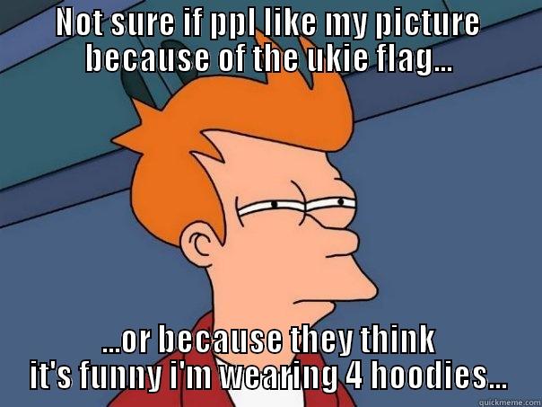 NOT SURE IF PPL LIKE MY PICTURE BECAUSE OF THE UKIE FLAG... ...OR BECAUSE THEY THINK IT'S FUNNY I'M WEARING 4 HOODIES... Futurama Fry
