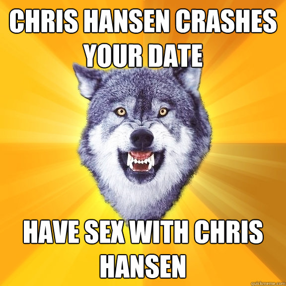 Chris Hansen crashes your date Have sex with Chris Hansen  Courage Wolf