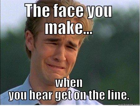 THE FACE YOU MAKE... WHEN YOU HEAR GET ON THE LINE. 1990s Problems